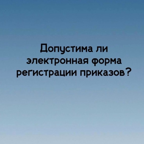 Допустима ли электронная форма регистрации приказов?⁣⁣⠀