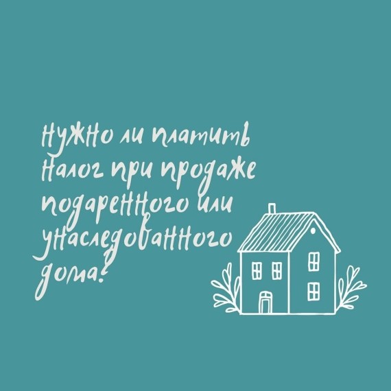 Нужно ли платить налог при продаже подаренного или унаследованного дома?