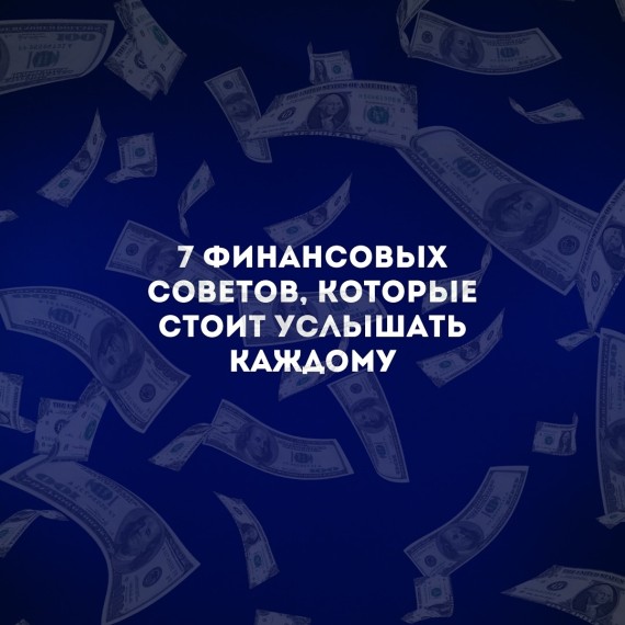 7 финансовых советов, которые стоит услышать каждому