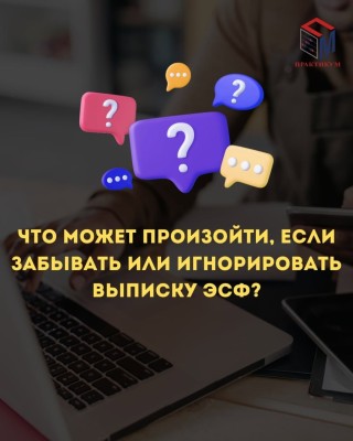 Что может произойти, если забывать или игнорировать выписку ЭСФ