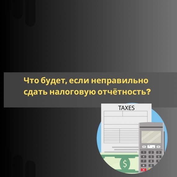 Что будет, если не правильно сдать налоговую отчетность?