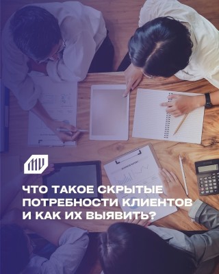 Что такое скрытые потребности клиентов, и как на них повлиять?
