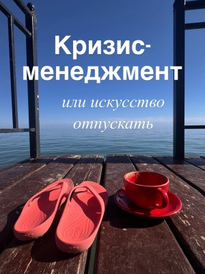 Кризис-менеджмент или искусство отпускать