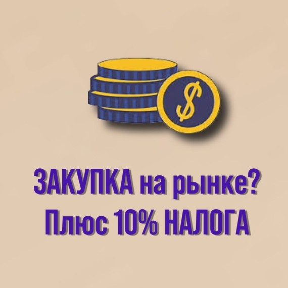 Закупка на рынке? Плюс 10 процентов налога