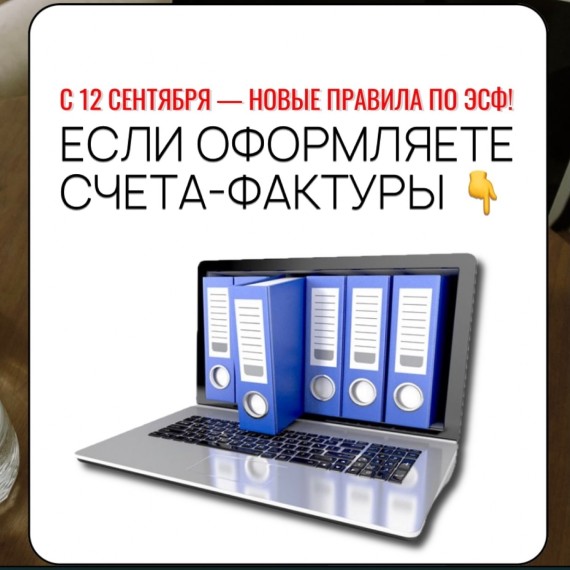 С 12 сентября - новые правила по ЭСФ, если оформляете счета-фактуры