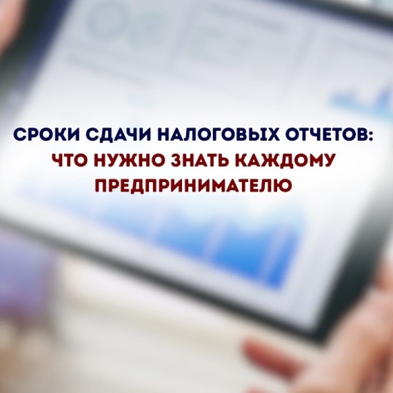 Сроки сдачи налоговых отчетов: что нужно знать каждому предпринимателю