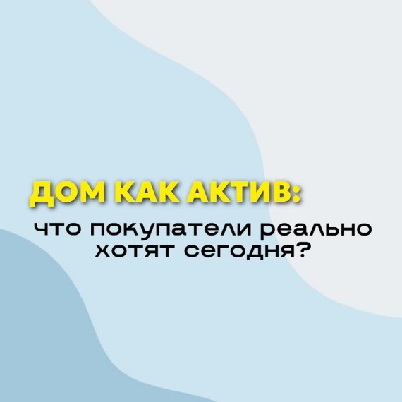 Дом как актив: что покупатели реально хотят сегодня?