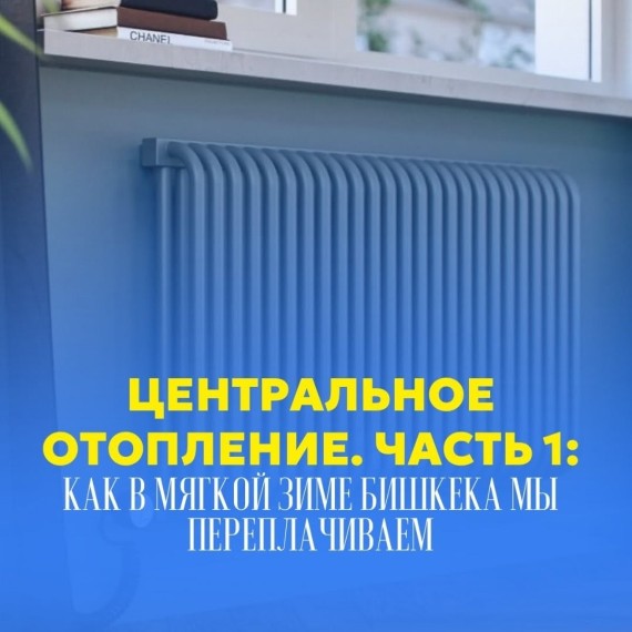 Центральное отопление. Часть 1: Как в мягкой зиме Бишкека мы переплачиваем