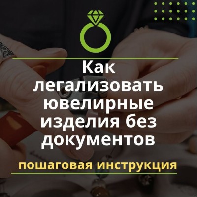Как легализовать ювелирные изделия без документов?