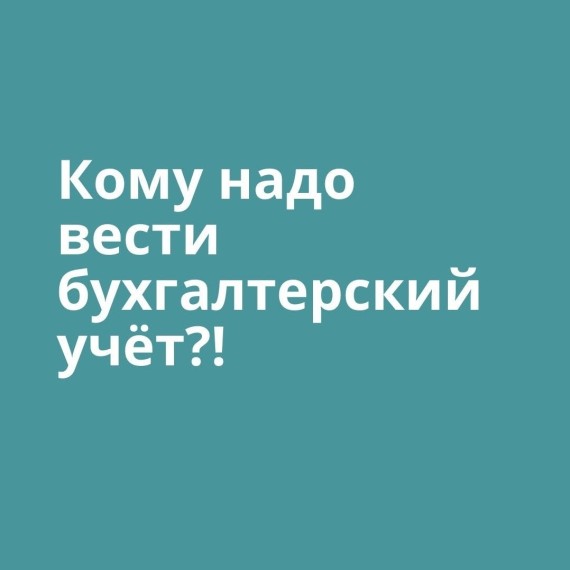 Коротко о главном: кому нужно вести бухгалтерский учёт?