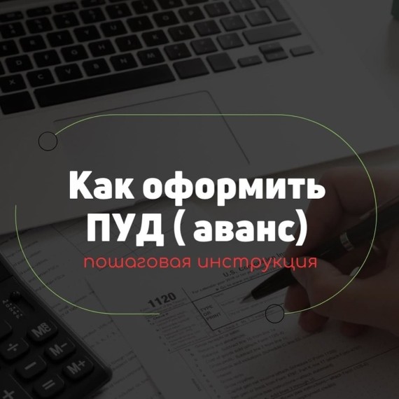 Пошаговая инструкция как оформить ПУД аванс