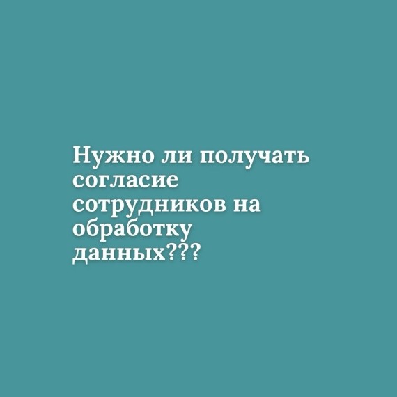 Нужно ли получить согласие сотрудников на обработку данных?