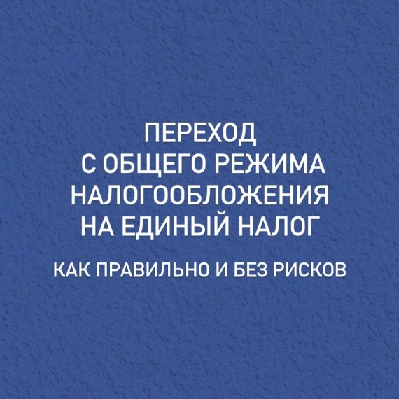Как правильно и без рисков перейти в общего режима на единый налог?