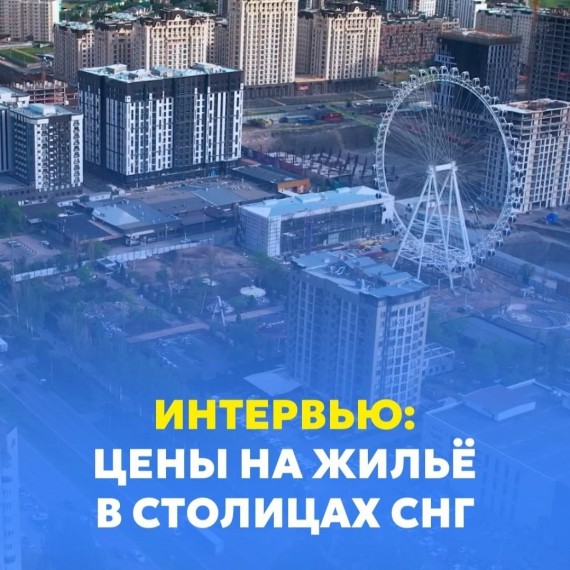 Интервью | Цены на жильё в столицах СНГ