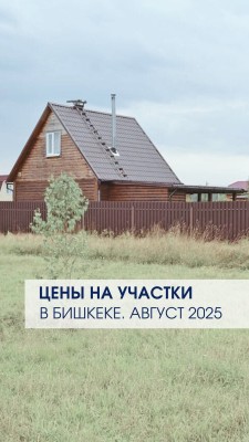 Цены на участки в Бишкеке на август 2025