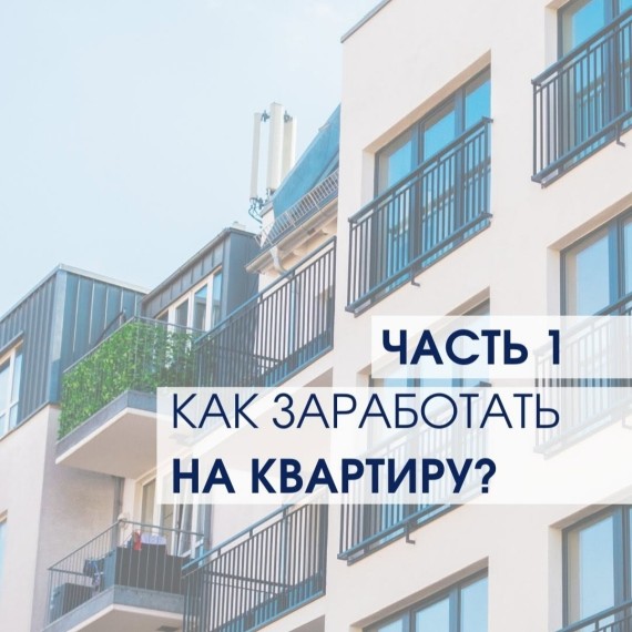 Как заработать на квартиру? Часть 1