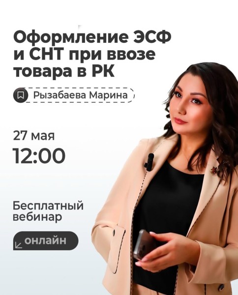 Вебинар: «Оформление ЭСФ и СНТ при ввозе товара в РК» от Марины Рызабаевой