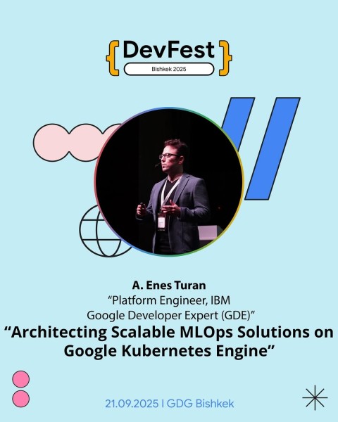 Воркшоп: «Architecting Scalable MLOps Solutions on Google Kubernetes Engine» c A. Enes Turan┃DevFest Bishkek 2025