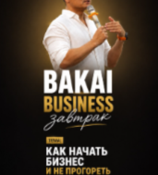 BAKAI BUSINESS ЗАВТРАК: «Как начать бизнес и не прогореть: 7 самых важных правил предпринимателя»