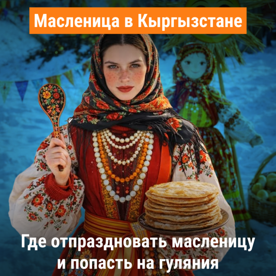 Где отметить Масленицу в Кыргызстане? Подборка для празднования масленицы в 2026 году