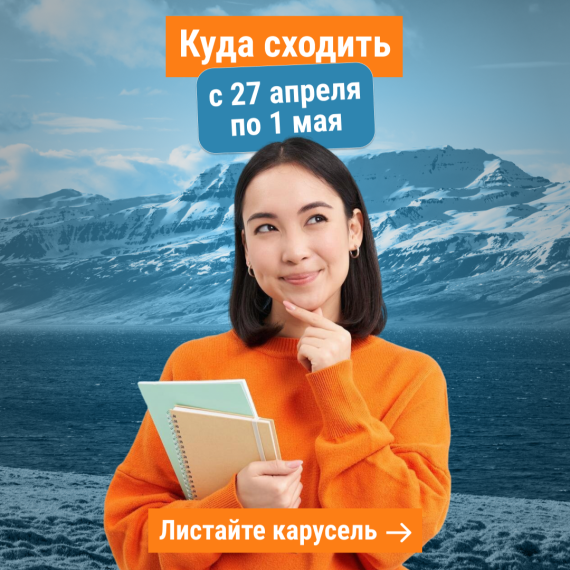 Куда сходить с 27 апреля по 1 мая? 🔥