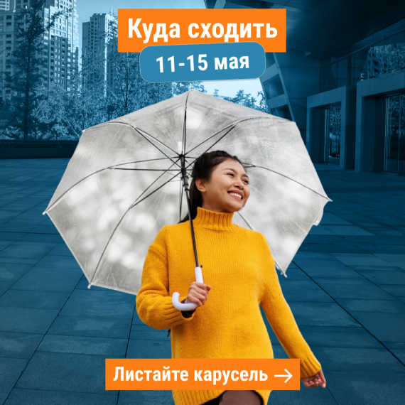 Куда сходить на буднях 11–15 мая? 👀