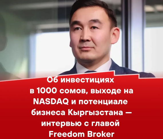 Об инвестициях в 1000 сомов, выходе на NASDAQ и потенциале бизнеса Кыргызстана - интервью с главой Freedom Broker