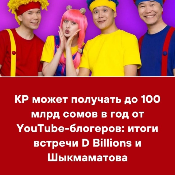 КР может получать до 100 млрд сомов в год от YouTube-блогеров: итоги встречи D Billions и Шыкмаматова