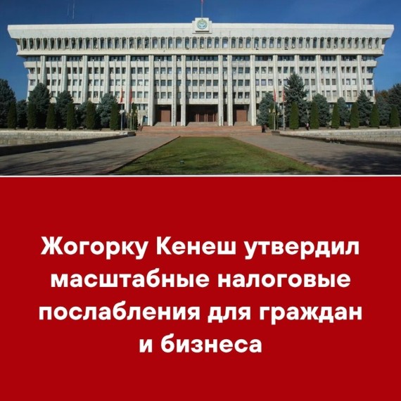 Жогорку Кенеш утвердил масштабные налоговые послабления для граждан и бизнеса