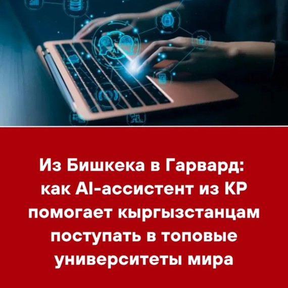 Из Бишкека в Гарвард: как AI-ассистент из КР помогает кыргызстанцам поступать в топовые университеты мира