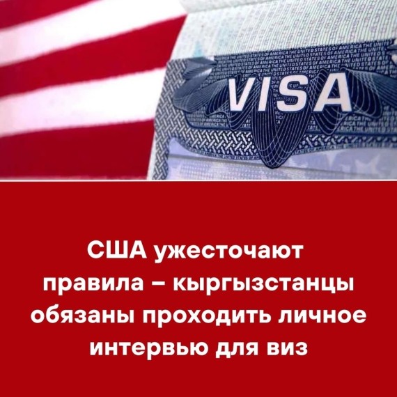 США ужесточают правила - кыргызстанцы обязаны проходить личное интервью для виз