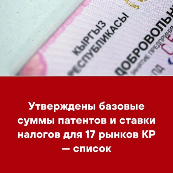 Утверждены базовые суммы патентов и ставки налогов для 17 рынков КР ‒ список