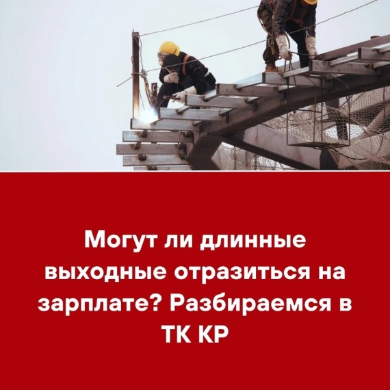 Могут ли длинные выходные отразиться на зарплате? Разбираемся с ТК КР