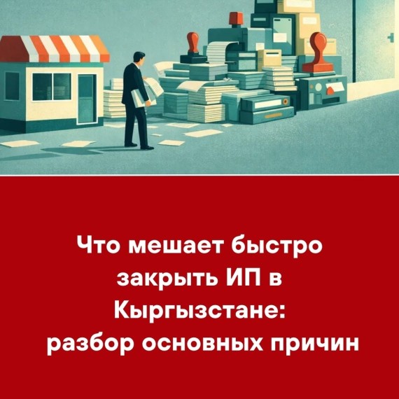 Что мешает быстро закрыть ИП в Кыргызстане: разбор основных причин