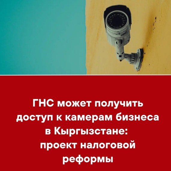 ГНС может получить доступ к камерам бизнеса в Кыргызстане: проект налоговой реформы
