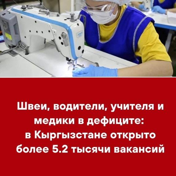 Швеи, водители, учителя и медики в дефиците: в Кыргызстане открыто более 5.2 тысячи вакансий