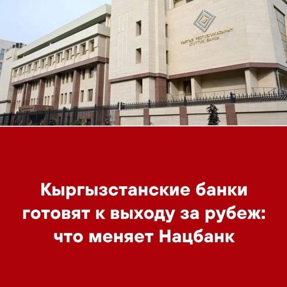 Кыргызстанские банки готовятся к выходу за рубеж: что меняет Нацбанк