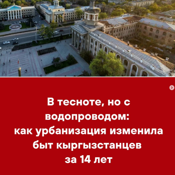 В тесноте, но с водопроводом: как урбанизация изменила быт кыргызстанцев за 14 лет