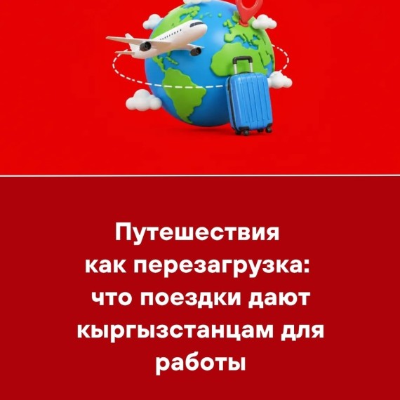 Путешествия как перезагрузка: что поездки дают кыргызстанцам для работы 