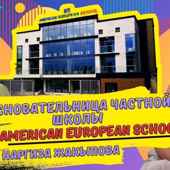 Вернулась в Кыргызстан и открыла школу. American-European School. Наргиза Жакыпова