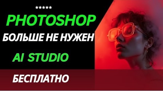 Нейросеть вместо Photoshop? Google AI Studio: редактируй, создавай, улучшай – всё бесплатно!
