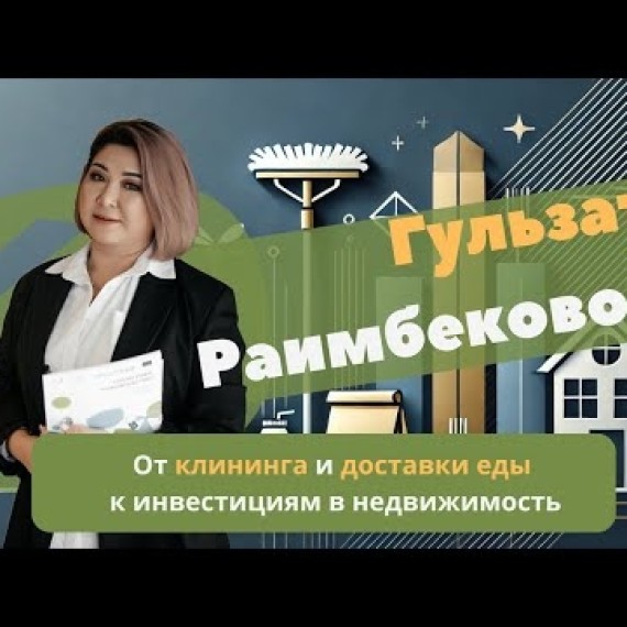 От клининга и доставки еды к инвестициям в недвижимость Гульзат Раимбековой