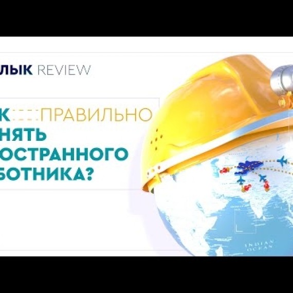 Салык Review : Как правильно нанять иностранного работника?