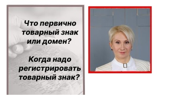 Что первично товарный знак или домен? Когда надо задуматься о регистрации товарного знака и домена?