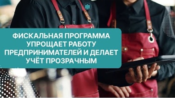 Фискальная программа упрощает работу предпринимателей и делает учёт прозрачным